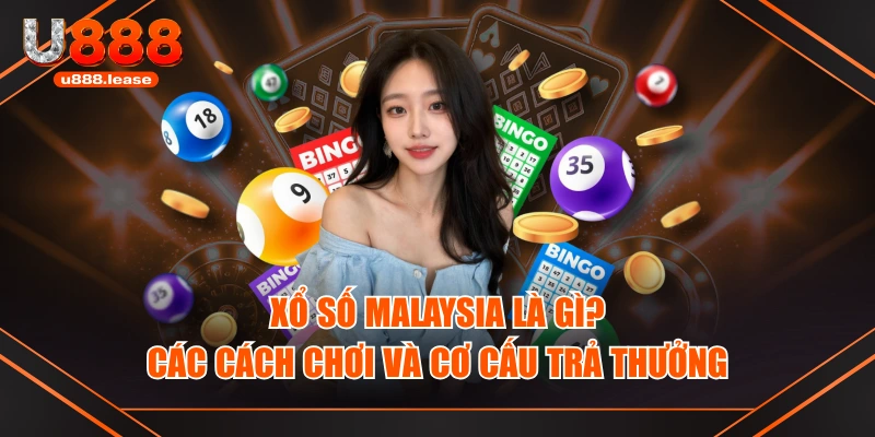 Xổ Số Malaysia Là Gì? Các Cách Chơi Và Cơ Cấu Trả Thưởng